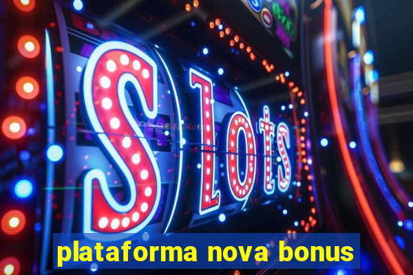 plataforma nova bonus